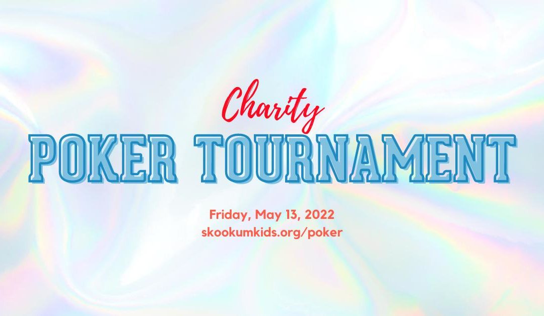 Put on Your Poker Face! Charity Poker Tournament Benefitting Skookum Kids is May 13th.